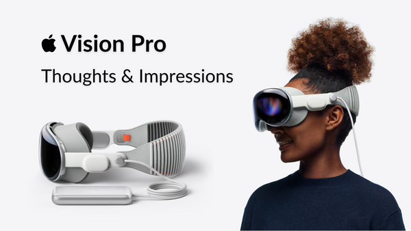 Apple Vision Pro: Thoughts & Impressions.